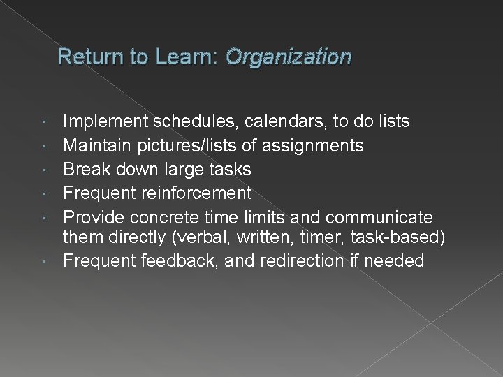 Return to Learn: Organization Implement schedules, calendars, to do lists Maintain pictures/lists of assignments