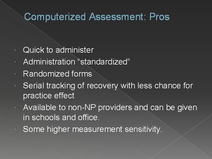 Computerized Assessment: Pros Quick to administer Administration “standardized” Randomized forms Serial tracking of recovery