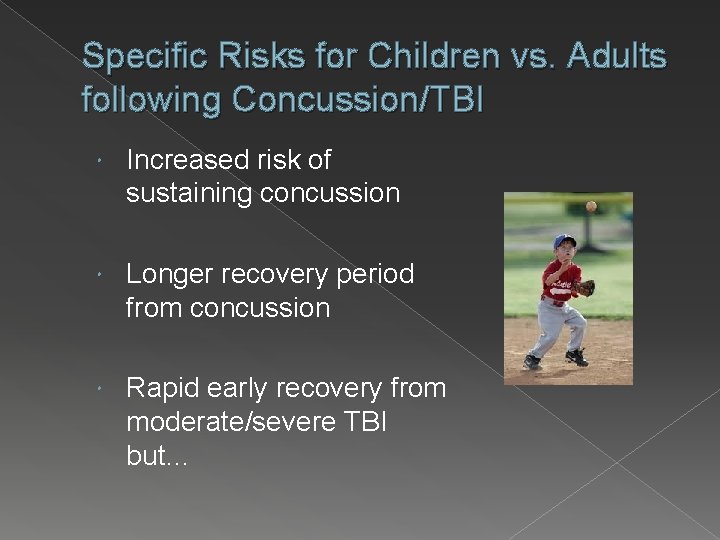 Specific Risks for Children vs. Adults following Concussion/TBI Increased risk of sustaining concussion Longer