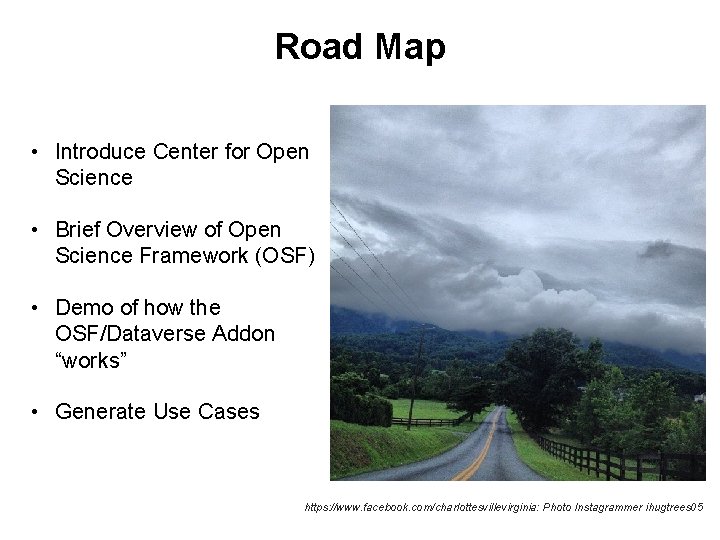 Road Map • Introduce Center for Open Science • Brief Overview of Open Science