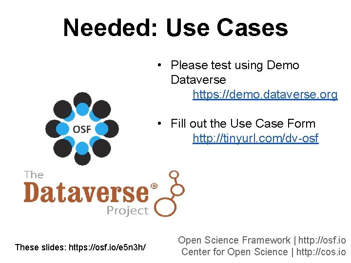 Needed: Use Cases • Please test using Demo Dataverse https: //demo. dataverse. org OSF