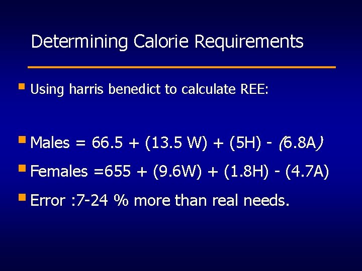 Determining Calorie Requirements § Using harris benedict to calculate REE: § Males = 66.
