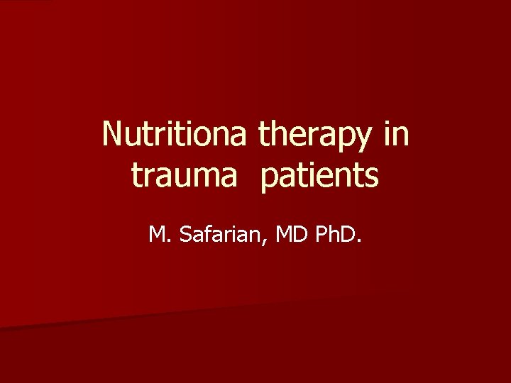 Nutritiona therapy in trauma patients M. Safarian, MD Ph. D. 