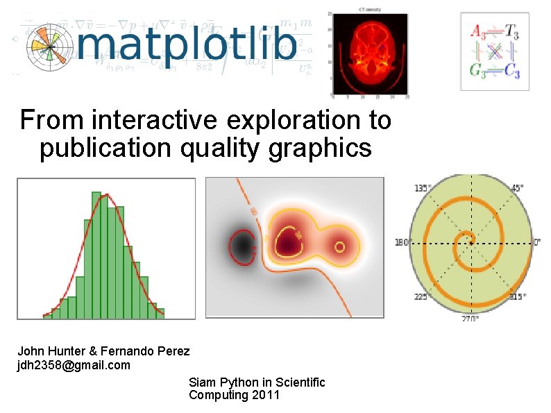 From interactive exploration to publication quality graphics John Hunter & Fernando Perez jdh 2358@gmail.
