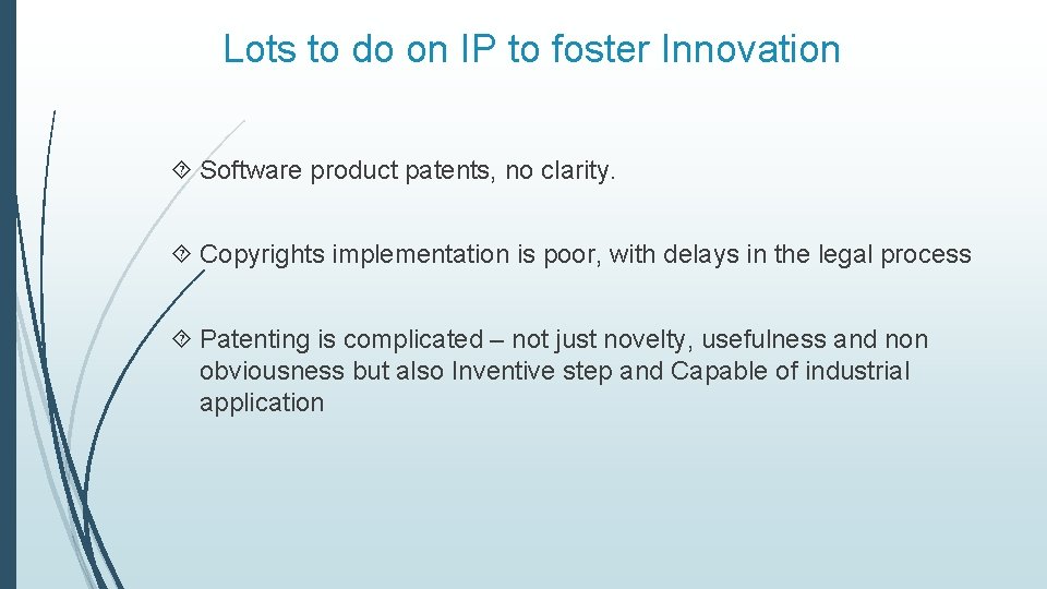 Lots to do on IP to foster Innovation Software product patents, no clarity. Copyrights