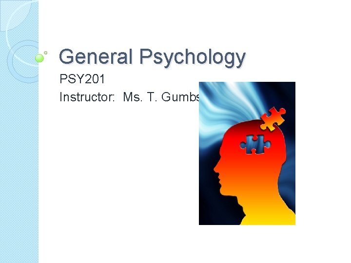 General Psychology PSY 201 Instructor: Ms. T. Gumbs 