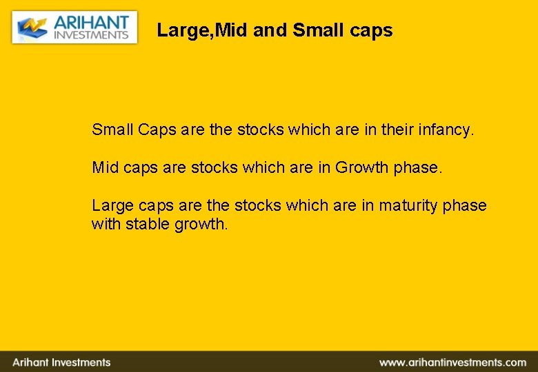 Large, Mid and Small caps Small Caps are the stocks which are in their