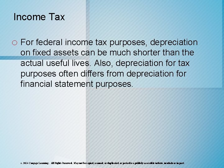 Income Tax o For federal income tax purposes, depreciation on fixed assets can be