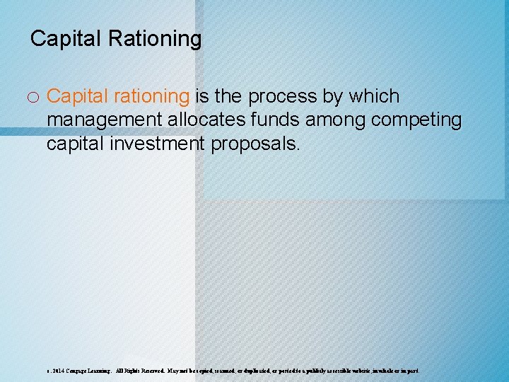 Capital Rationing o Capital rationing is the process by which management allocates funds among
