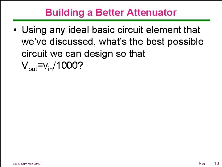Building a Better Attenuator • Using any ideal basic circuit element that we’ve discussed,
