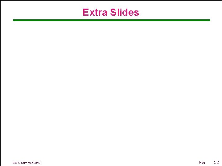 Extra Slides EE 40 Summer 2010 Hug 32 