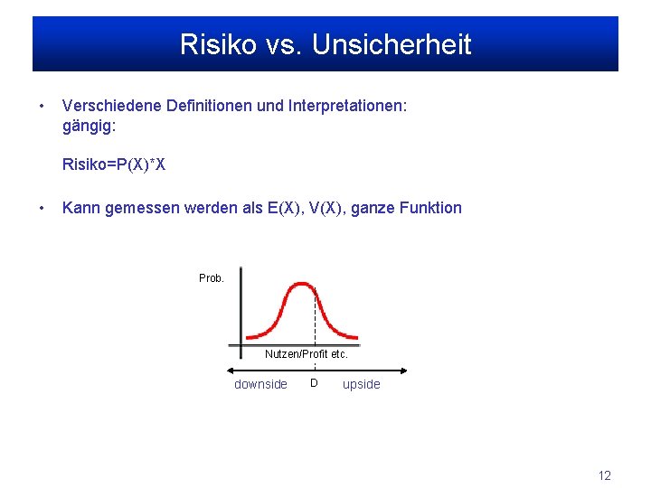 Risiko vs. Unsicherheit • Verschiedene Definitionen und Interpretationen: gängig: Risiko=P(X)*X • Kann gemessen werden