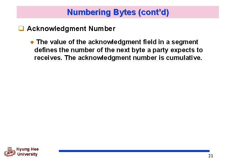Numbering Bytes (cont’d) q Acknowledgment Number The value of the acknowledgment field in a
