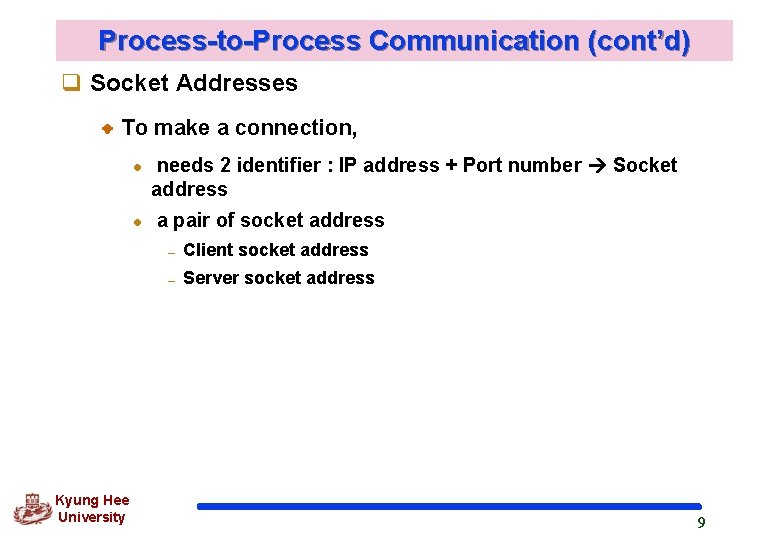 Process-to-Process Communication (cont’d) q Socket Addresses To make a connection, l l Kyung Hee