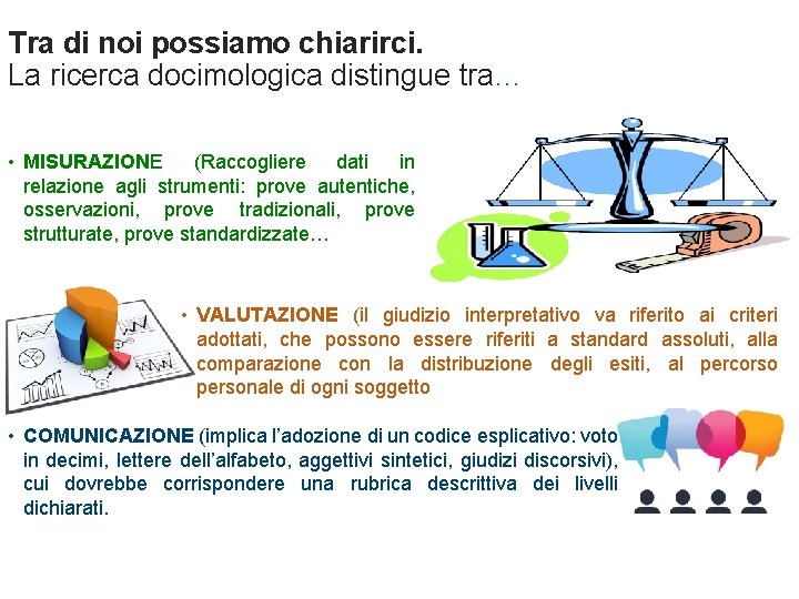 Tra di noi possiamo chiarirci. La ricerca docimologica distingue tra… • MISURAZIONE (Raccogliere dati