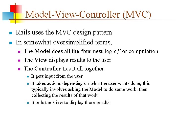 Model-View-Controller (MVC) n n Rails uses the MVC design pattern In somewhat oversimplified terms,