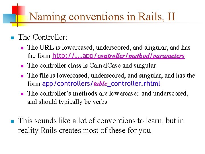 Naming conventions in Rails, II n The Controller: n n n The URL is