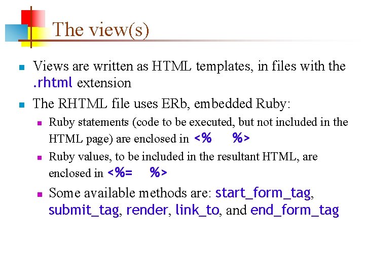 The view(s) n n Views are written as HTML templates, in files with the.