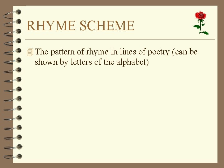 RHYME SCHEME 4 The pattern of rhyme in lines of poetry (can be shown