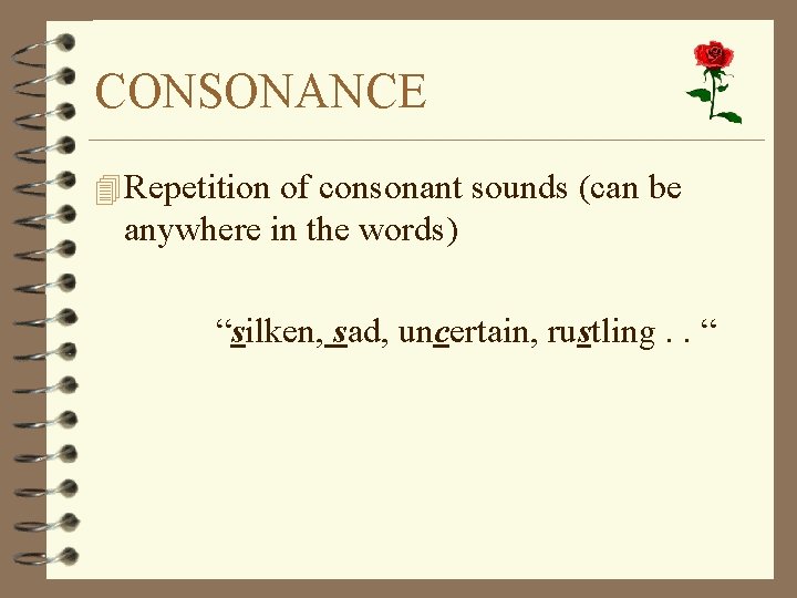 CONSONANCE 4 Repetition of consonant sounds (can be anywhere in the words) “silken, sad,