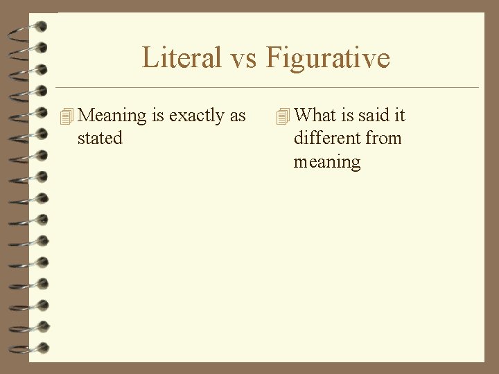 Literal vs Figurative 4 Meaning is exactly as stated 4 What is said it