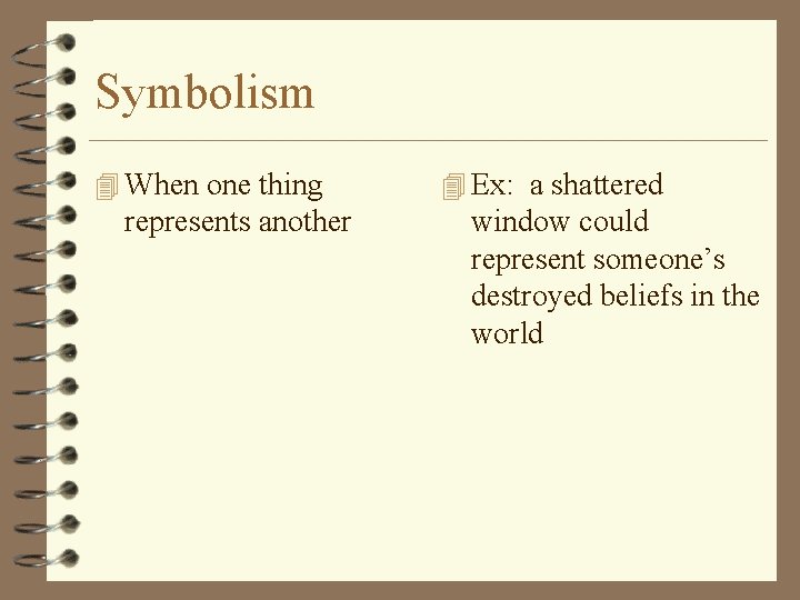 Symbolism 4 When one thing represents another 4 Ex: a shattered window could represent