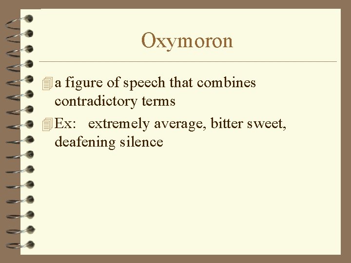 Oxymoron 4 a figure of speech that combines contradictory terms 4 Ex: extremely average,