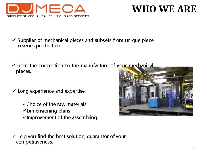 SUPPLIER OF MECHANICAL SOLUTIONS AND SERVICES WHO WE ARE ü Supplier of mechanical pieces