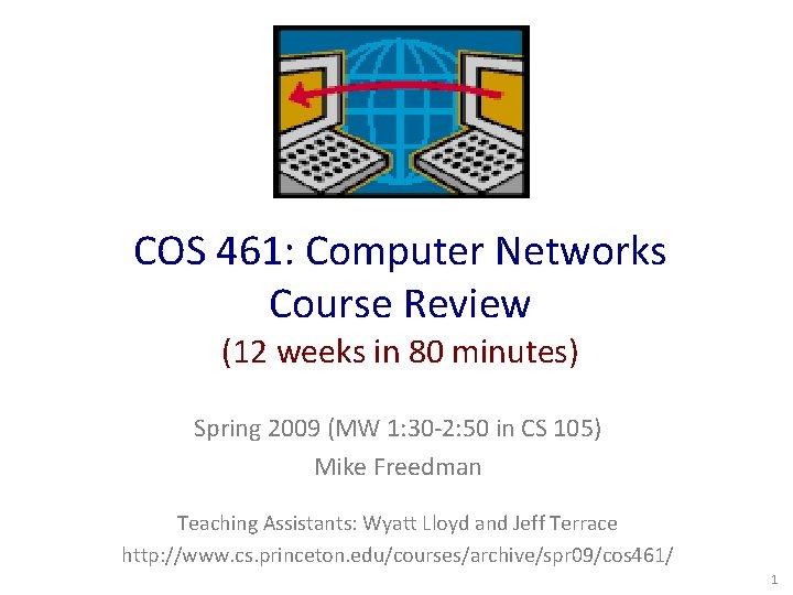 COS 461: Computer Networks Course Review (12 weeks in 80 minutes) Spring 2009 (MW