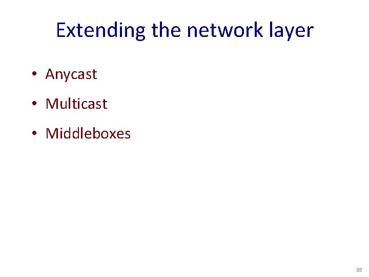 Extending the network layer • Anycast • Multicast • Middleboxes 38 