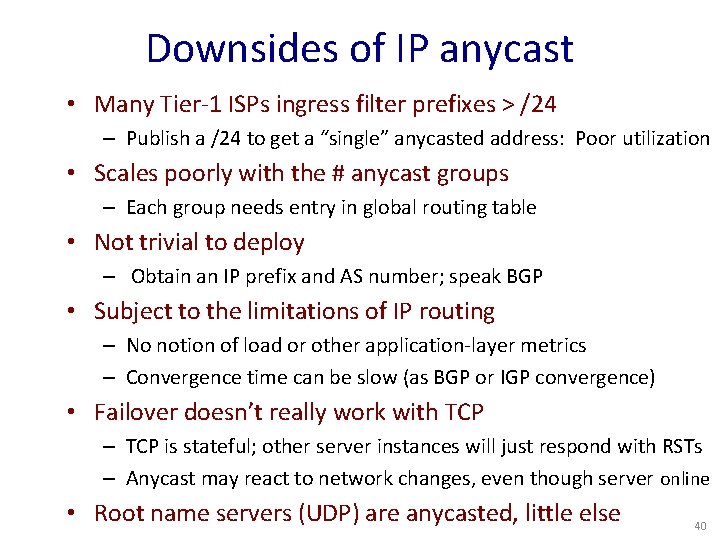 Downsides of IP anycast • Many Tier-1 ISPs ingress filter prefixes > /24 –