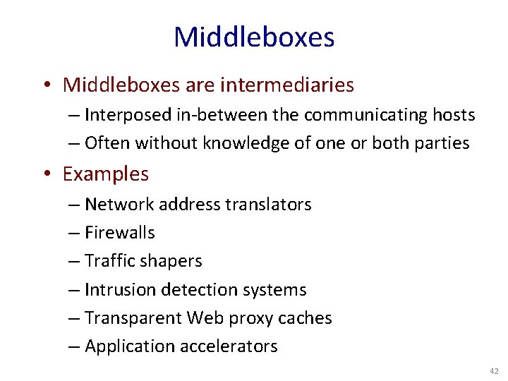 Middleboxes • Middleboxes are intermediaries – Interposed in-between the communicating hosts – Often without