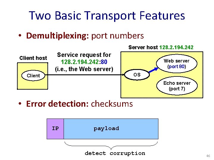 Two Basic Transport Features • Demultiplexing: port numbers Server host 128. 2. 194. 242