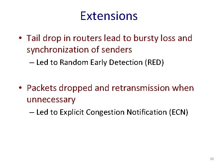 Extensions • Tail drop in routers lead to bursty loss and synchronization of senders