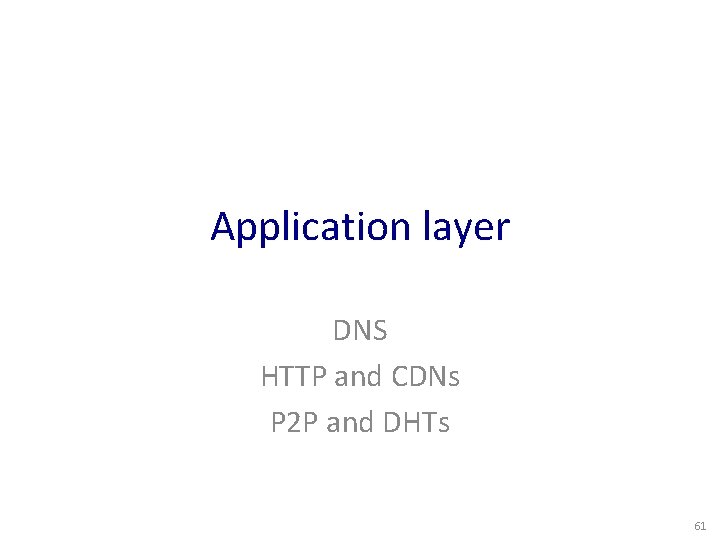 Application layer DNS HTTP and CDNs P 2 P and DHTs 61 