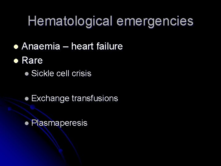 Hematological emergencies Anaemia – heart failure l Rare l l Sickle cell crisis l