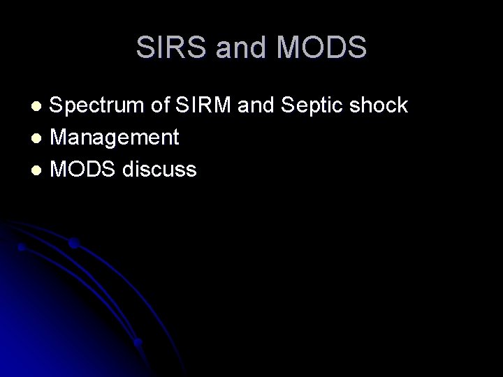 SIRS and MODS Spectrum of SIRM and Septic shock l Management l MODS discuss