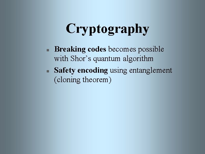 Cryptography n n Breaking codes becomes possible with Shor’s quantum algorithm Safety encoding using