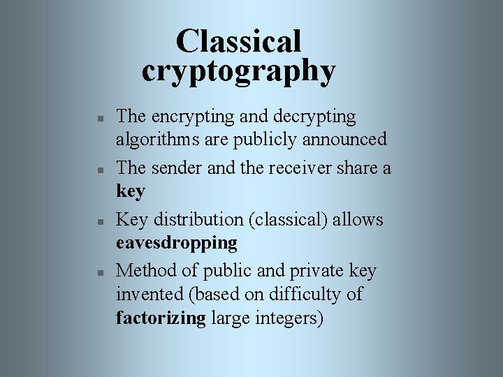 Classical cryptography n n The encrypting and decrypting algorithms are publicly announced The sender