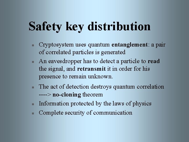 Safety key distribution n n Cryptosystem uses quantum entanglement: a pair of correlated particles