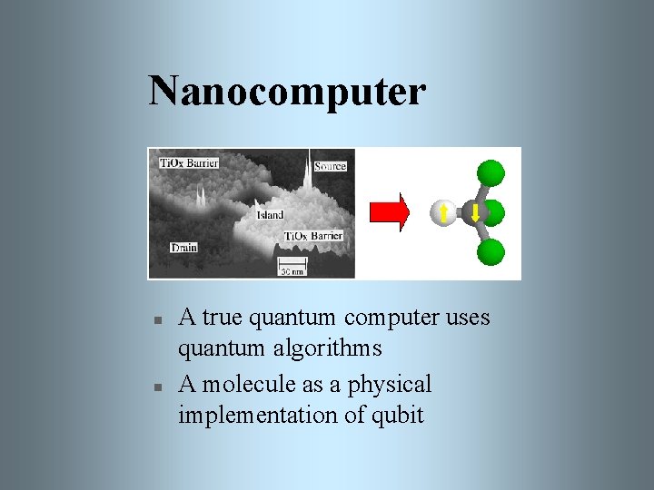 Nanocomputer n n A true quantum computer uses quantum algorithms A molecule as a