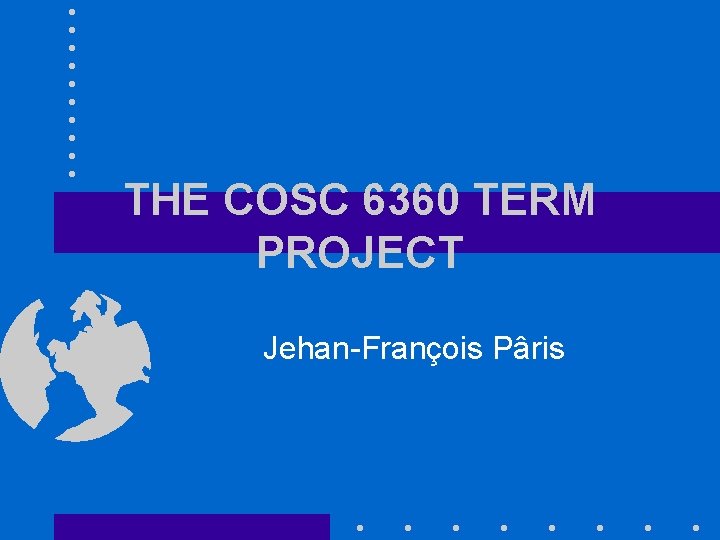 THE COSC 6360 TERM PROJECT Jehan-François Pâris 