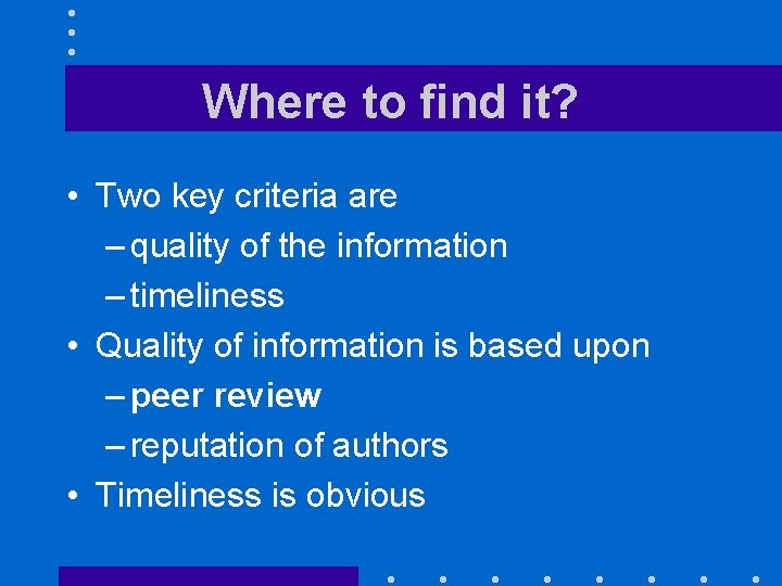 Where to find it? • Two key criteria are – quality of the information