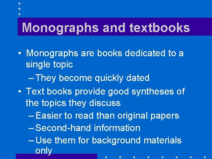 Monographs and textbooks • Monographs are books dedicated to a single topic – They