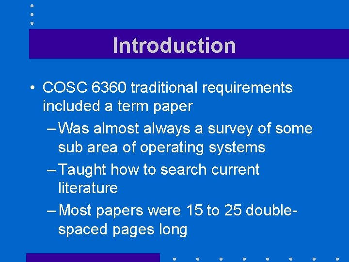 Introduction • COSC 6360 traditional requirements included a term paper – Was almost always