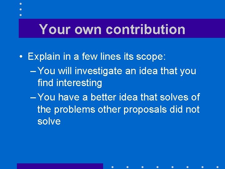 Your own contribution • Explain in a few lines its scope: – You will