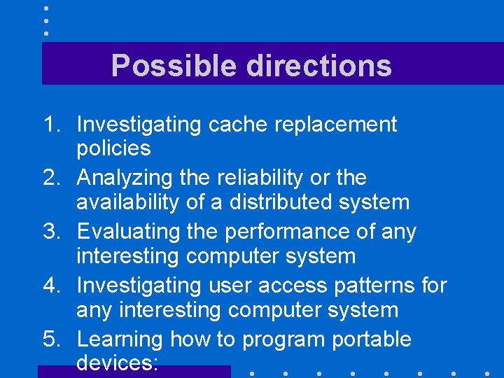 Possible directions 1. Investigating cache replacement policies 2. Analyzing the reliability or the availability