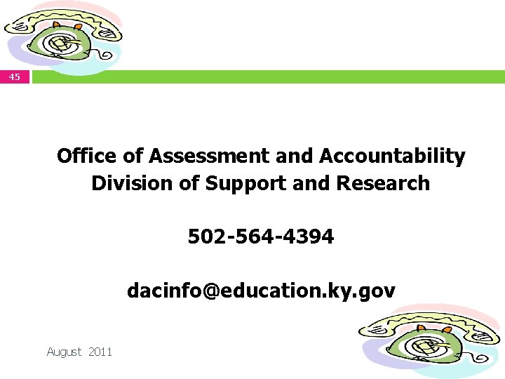 45 Office of Assessment and Accountability Division of Support and Research 502 -564 -4394