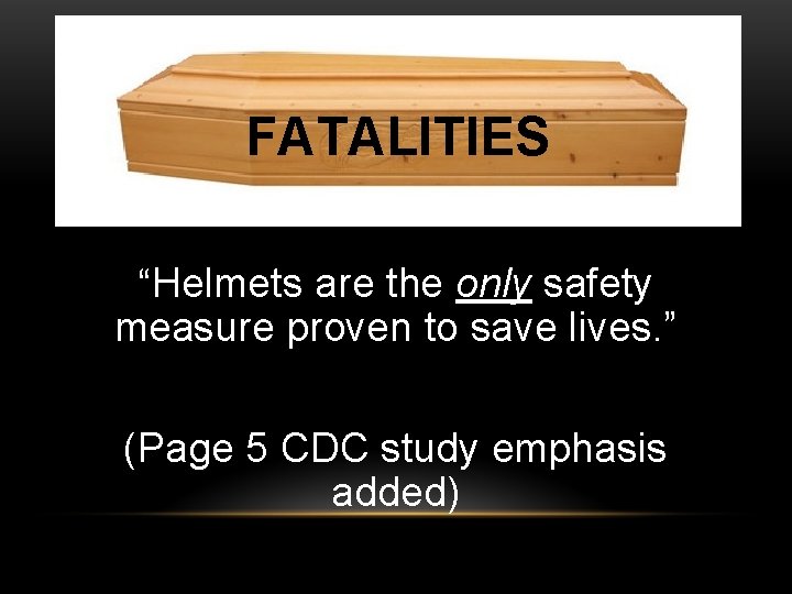 FATALITIES “Helmets are the only safety measure proven to save lives. ” (Page 5