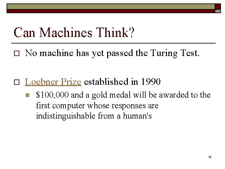 Can Machines Think? o No machine has yet passed the Turing Test. o Loebner